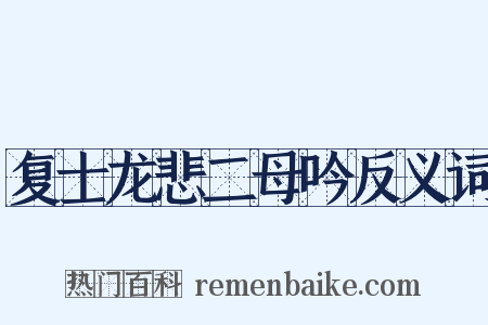 复士龙悲二母吟反义词是什么意思的图片